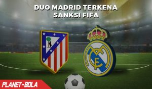 Banding Ditolak, Duo Madrid Kena Sanksi Larangan Transfer FIFA