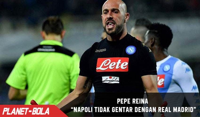 Pepe Reina Yakin, Napoli Tak Gentar dengan Real Madrid