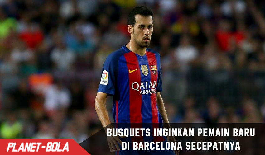 Busquets inginkan Pemain baru di Barcelona