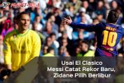 Messi-Catat-Rekor-Baru-Zidane-Pilih-Berlibur