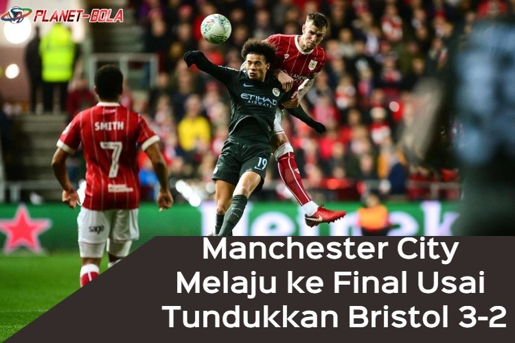 Piala Liga Inggris: Manchester City Melaju ke Final Usai Tundukkan Bristol 3-2
