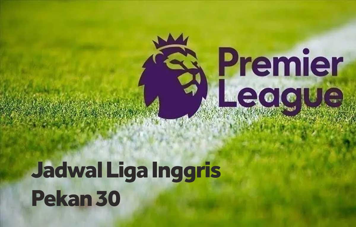 Jadwal Liga Inggris Pekan 30 Premier League Malam Ini