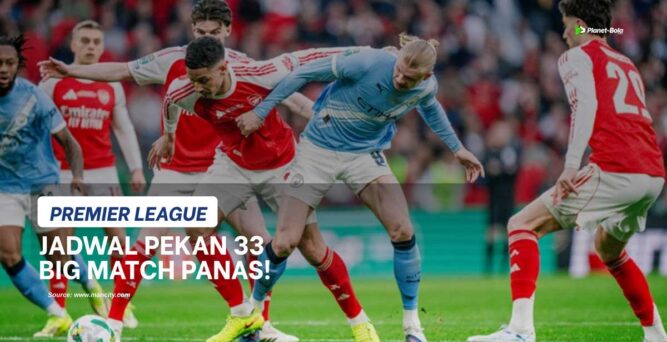 Jadwal Liga Inggris Pekan 33: Big Match Man City vs Arsenal, Chelsea vs MU Panas!
